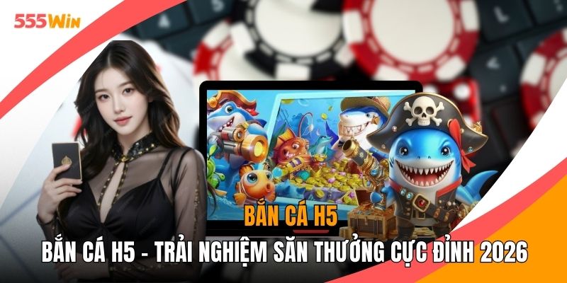 Bắn Cá H5 - Trải Nghiệm Săn Thưởng Cực Đỉnh 2026