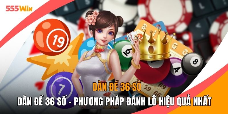 Dàn Đề 36 Số - Phương Pháp Đánh Lô Hiệu Quả Nhất
