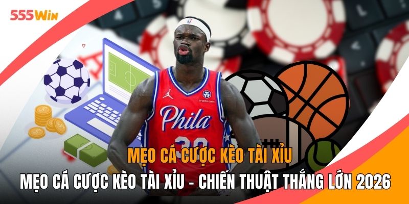 Mẹo Cá Cược Kèo Tài Xỉu - Chiến Thuật Thắng Lớn 2026