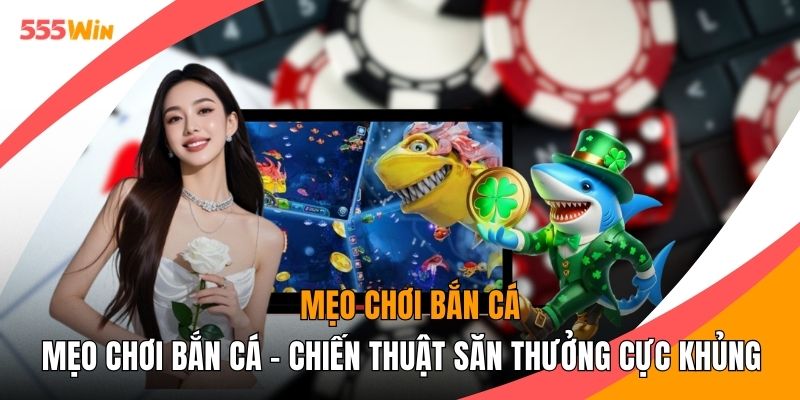 Mẹo Chơi Bắn Cá - Chiến Thuật Săn Thưởng Cực Khủng