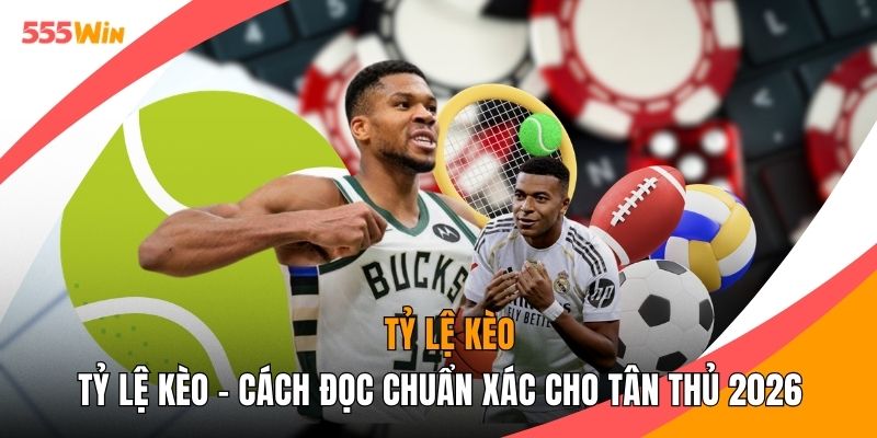 Tỷ Lệ Kèo - Cách Đọc Chuẩn Xác Cho Tân Thủ 2026